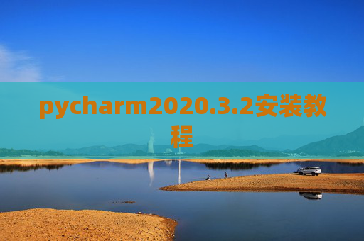pycharm2020.3.2安装教程 pycharm2020.3.2安装教程